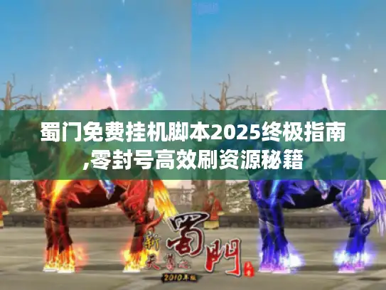 蜀门免费挂机脚本2025终极指南,零封号高效刷资源秘籍