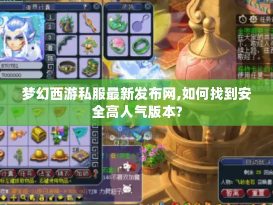 梦幻西游私服最新发布网,如何找到安全高人气版本?