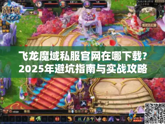 飞龙魔域私服官网在哪下载?2025年避坑指南与实战攻略