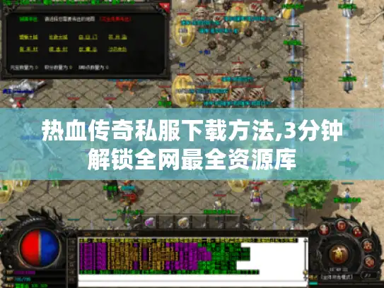 热血传奇私服下载方法,3分钟解锁全网最全资源库