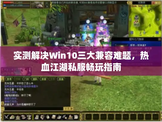 实测解决Win10三大兼容难题,热血江湖私服畅玩指南 实测解决Win10三大兼容难题,热血江湖私服畅玩指南