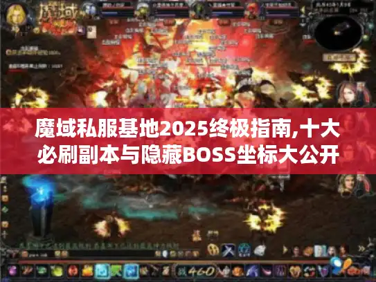魔域私服基地2025终极指南,十大必刷副本与隐藏BOSS坐标大公开