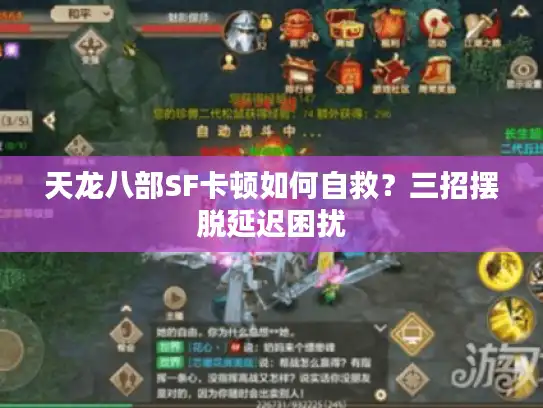 天龙八部SF卡顿如何自救？三招摆脱延迟困扰