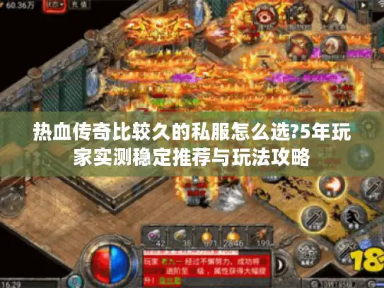 热血传奇比较久的私服怎么选?5年玩家实测稳定推荐与玩法攻略 热血传奇比较久的私服怎么选?5年玩家实测稳定推荐与玩法攻略