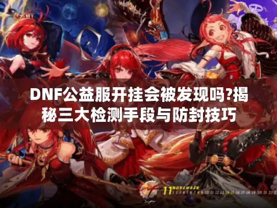 DNF公益服开挂会被发现吗?揭秘三大检测手段与防封技巧