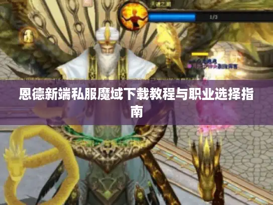 恩德新端私服魔域下载教程与职业选择指南