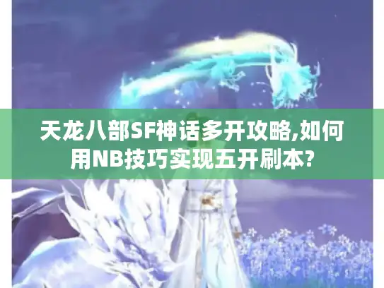天龙八部SF神话多开攻略,如何用NB技巧实现五开刷本?