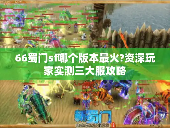 66蜀门sf哪个版本最火?资深玩家实测三大服攻略