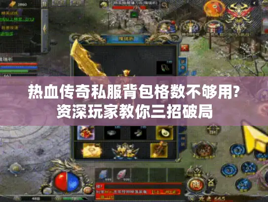 热血传奇私服背包格数不够用?资深玩家教你三招破局