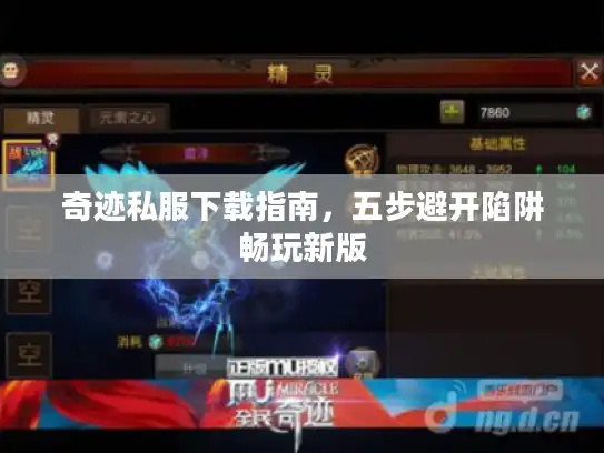 奇迹私服下载指南，五步避开陷阱畅玩新版