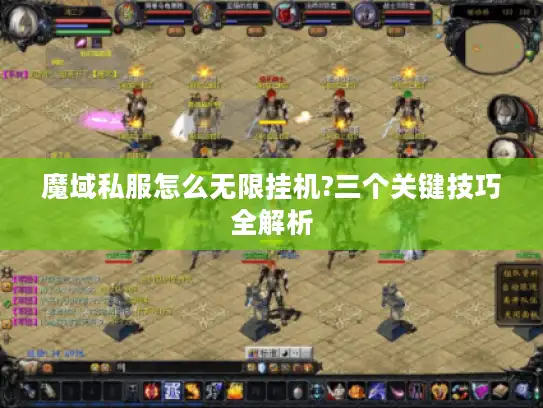 魔域私服怎么无限挂机?三个关键技巧全解析 魔域私服怎么无限挂机?三个关键技巧全解析