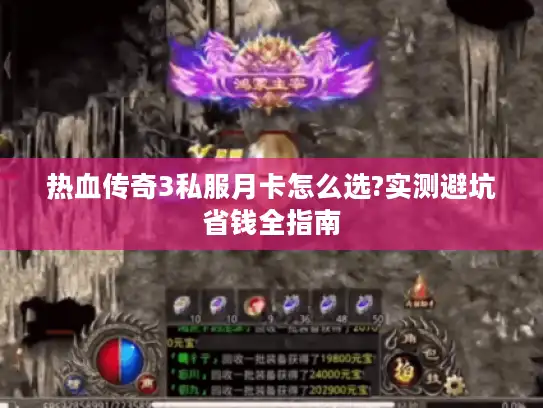 热血传奇3私服月卡怎么选?实测避坑省钱全指南