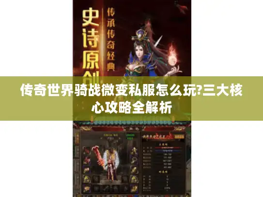 传奇世界骑战微变私服怎么玩?三大核心攻略全解析 传奇世界骑战微变私服怎么玩?三大核心攻略全解析