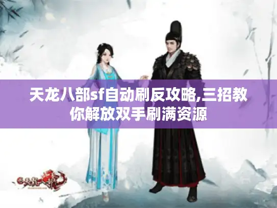 天龙八部sf自动刷反攻略,三招教你解放双手刷满资源