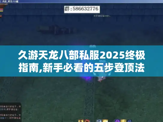 久游天龙八部私服2025终极指南,新手必看的五步登顶法则
