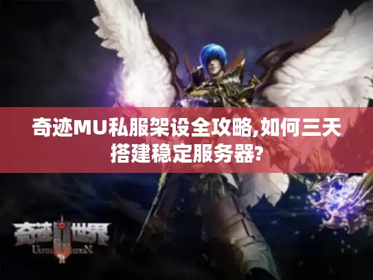 奇迹MU私服架设全攻略,如何三天搭建稳定服务器?