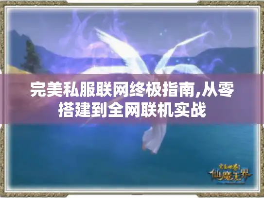 完美私服联网终极指南,从零搭建到全网联机实战