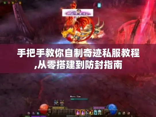 手把手教你自制奇迹私服教程,从零搭建到防封指南