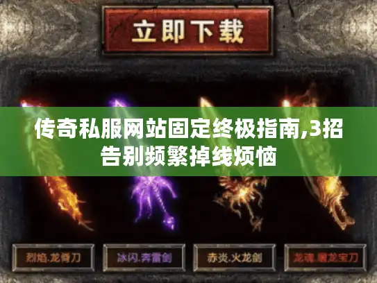 传奇私服网站固定终极指南,3招告别频繁掉线烦恼