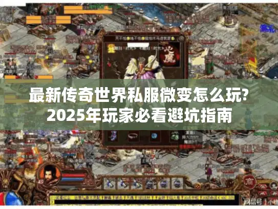 最新传奇世界私服微变怎么玩?2025年玩家必看避坑指南