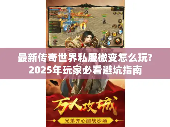最新传奇世界私服微变怎么玩?2025年玩家必看避坑指南