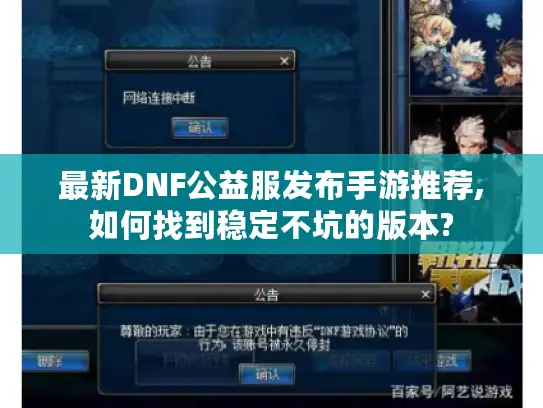 最新DNF公益服发布手游推荐,如何找到稳定不坑的版本? 最新DNF公益服发布手游推荐,如何找到稳定不坑的版本?