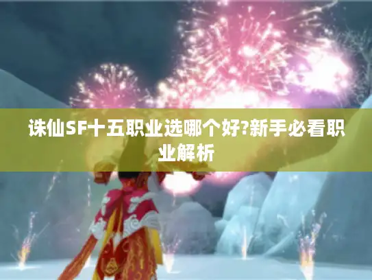 诛仙SF十五职业选哪个好?新手必看职业解析 诛仙SF十五职业选哪个好?新手必看职业解析