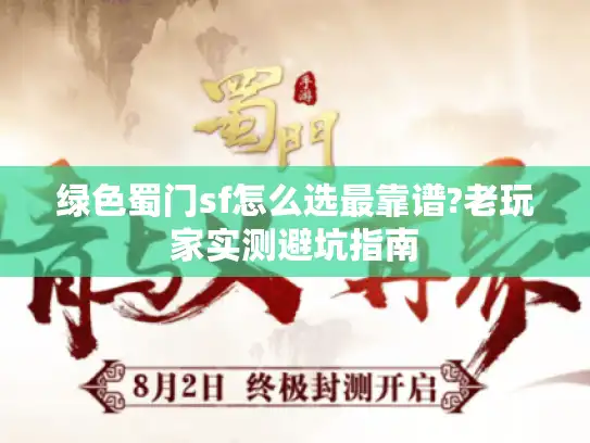 绿色蜀门sf怎么选最靠谱?老玩家实测避坑指南