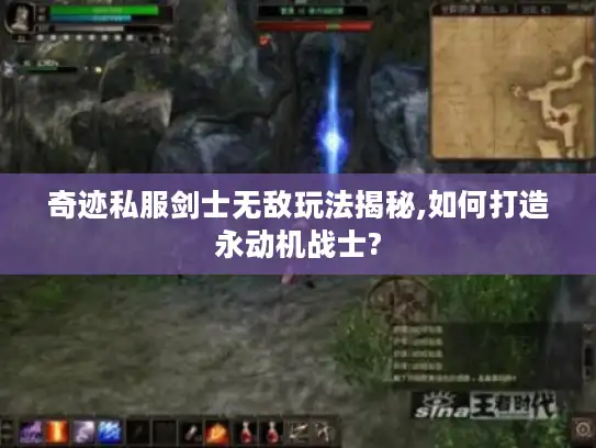 奇迹私服剑士无敌玩法揭秘,如何打造永动机战士?