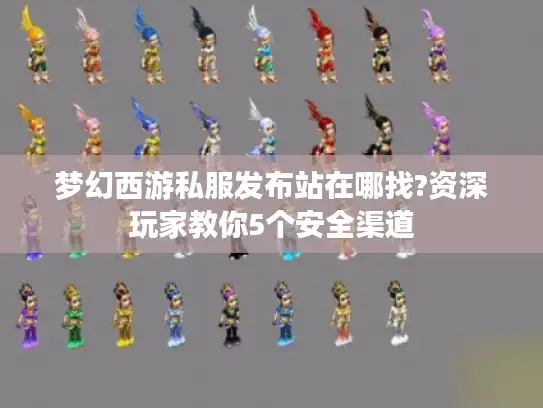 梦幻西游私服发布站在哪找?资深玩家教你5个安全渠道 梦幻西游私服发布站在哪找?资深玩家教你5个安全渠道