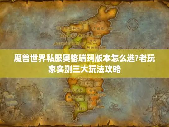 魔兽世界私服奥格瑞玛版本怎么选?老玩家实测三大玩法攻略