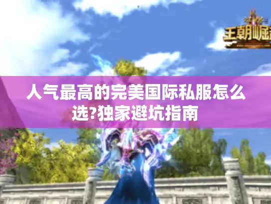 人气最高的完美国际私服怎么选?独家避坑指南