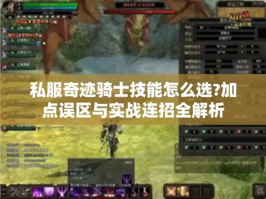 私服奇迹骑士技能怎么选?加点误区与实战连招全解析 私服奇迹骑士技能怎么选?加点误区与实战连招全解析