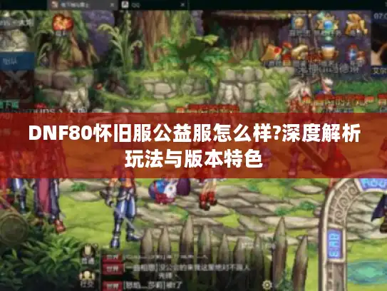 DNF80怀旧服公益服怎么样?深度解析玩法与版本特色