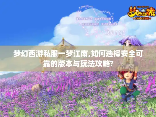 梦幻西游私服一梦江南,如何选择安全可靠的版本与玩法攻略?