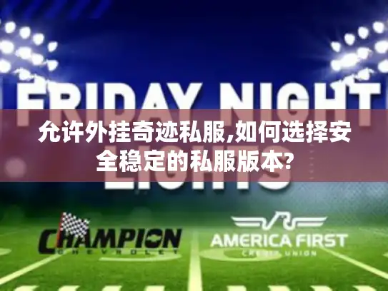 允许外挂奇迹私服,如何选择安全稳定的私服版本?
