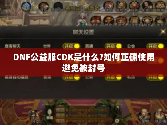 DNF公益服CDK是什么?如何正确使用避免被封号
