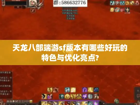 天龙八部端游sf版本有哪些好玩的特色与优化亮点? 天龙八部端游sf版本有哪些好玩的特色与优化亮点?