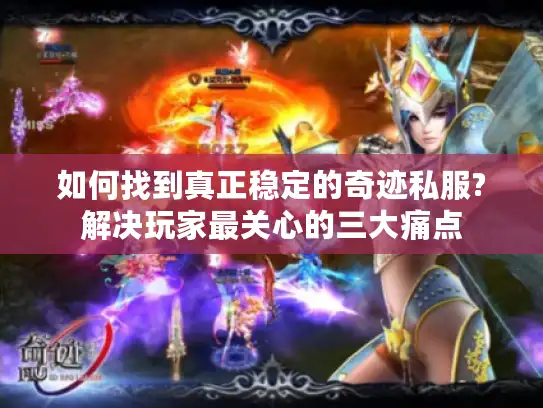如何找到真正稳定的奇迹私服?解决玩家最关心的三大痛点