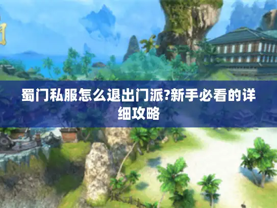 蜀门私服怎么退出门派?新手必看的详细攻略