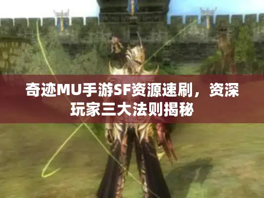 奇迹MU手游SF资源速刷,资深玩家三大法则揭秘 奇迹MU手游SF资源速刷,资深玩家三大法则揭秘
