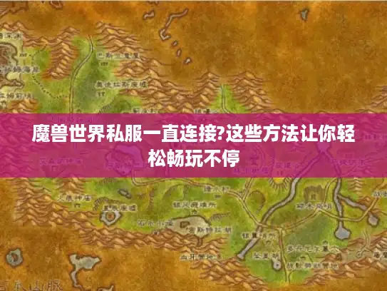 魔兽世界私服一直连接?这些方法让你轻松畅玩不停