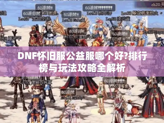DNF怀旧服公益服哪个好?排行榜与玩法攻略全解析