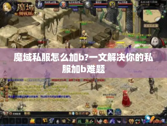 魔域私服怎么加b?一文解决你的私服加b难题 魔域私服怎么加b?一文解决你的私服加b难题