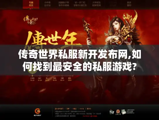 传奇世界私服新开发布网,如何找到最安全的私服游戏? 传奇世界私服新开发布网,如何找到最安全的私服游戏?