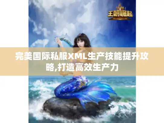 完美国际私服XML生产技能提升攻略,打造高效生产力