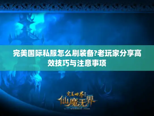 完美国际私服怎么刷装备?老玩家分享高效技巧与注意事项