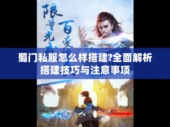 蜀门私服怎么样搭建?全面解析搭建技巧与注意事项