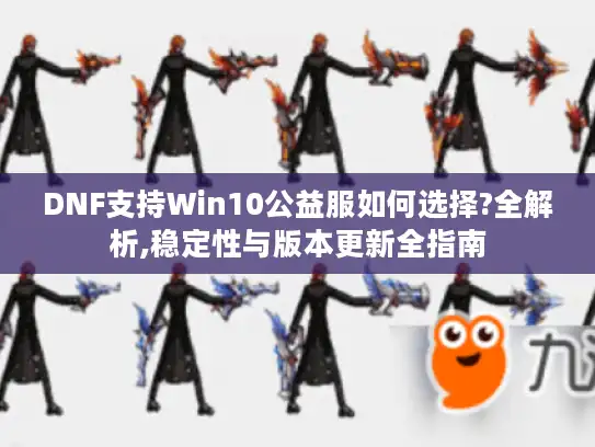 DNF支持Win10公益服如何选择?全解析,稳定性与版本更新全指南