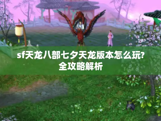 sf天龙八部七夕天龙版本怎么玩?全攻略解析